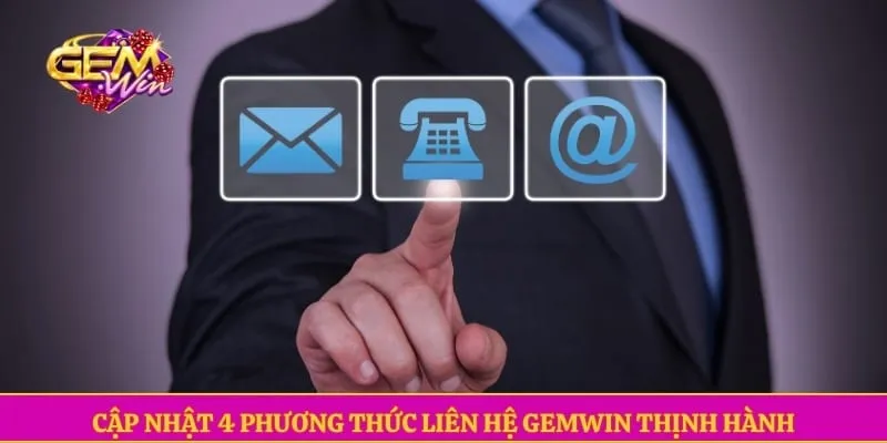 Liên hệ GEMWIN Cập nhật 4 phương thức liên hệ GEMWIN thịnh hành
