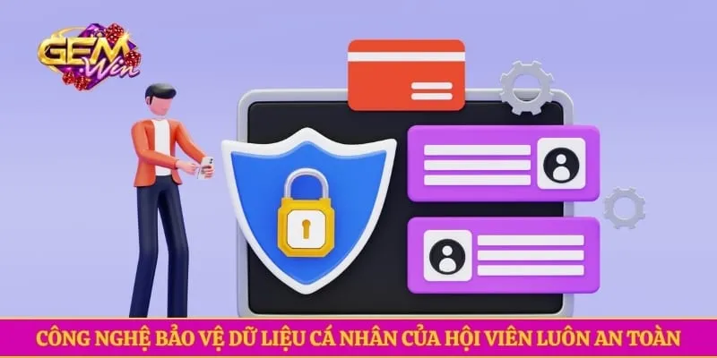 Quyền riêng tư GEMWIN Công nghệ bảo vệ dữ liệu cá nhân của hội viên luôn an toàn