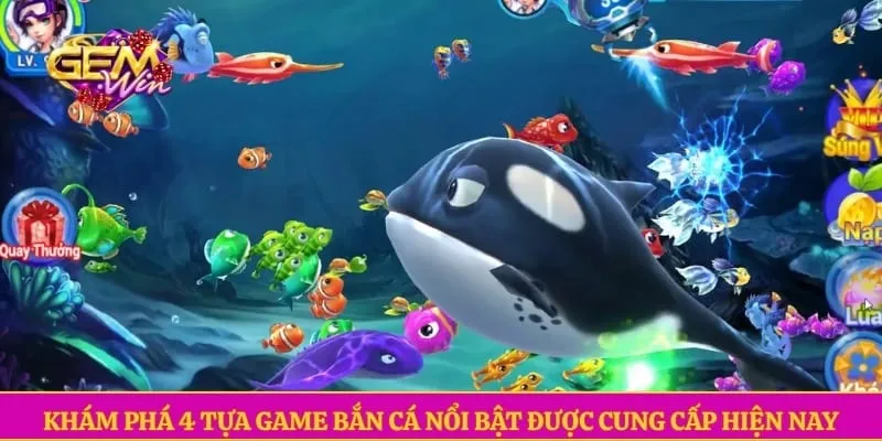 Khám phá 4 tựa game bắn cá nổi bật được cung cấp hiện nay